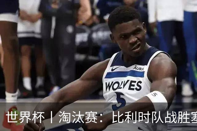 世界杯丨淘汰赛：比利时队战胜塞内加尔队