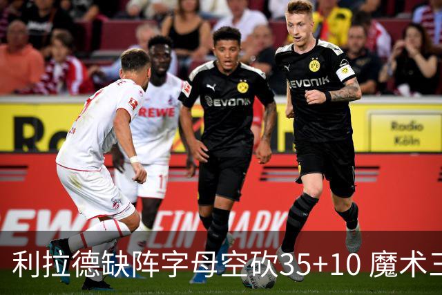 利拉德缺阵字母空砍35+10 魔术三人20+擒雄鹿